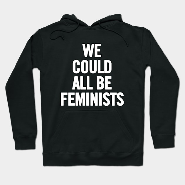 We Could All Be Feminists Hoodie by sergiovarela